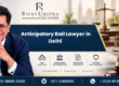 Best Anticipatory Bail Lawyer in Delhi | Top Anticipatory Bail Advocate for East, West, South, Central Delhi, Rohini, Dwarka & More